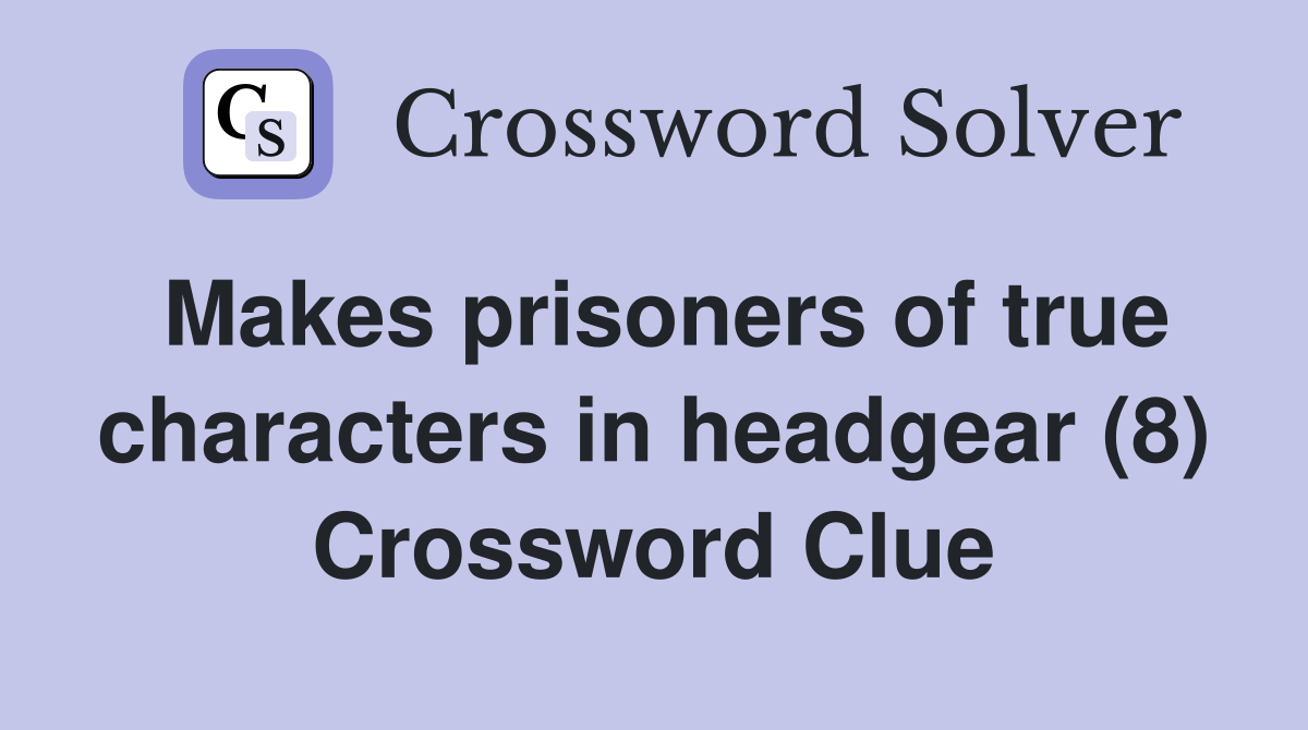 Makes prisoners of true characters in headgear (8) Crossword Clue